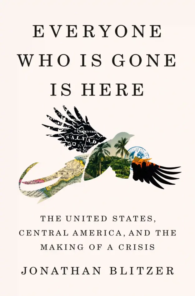 Cover of Everyone Who Is Gone Is Here by Jonathan Blitzer, depicting the U.S.–Central America immigration crisis